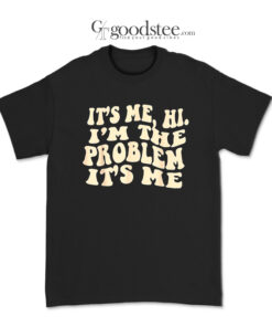 It's Me Hi I'm Problem It's Me T-Shirt