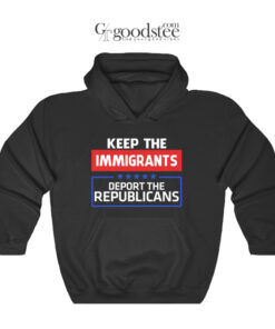 Keep the Immigrants Deport the Republicians Hoodie