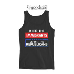 Keep the Immigrants Deport the Republicians Tank Top