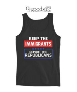 Keep the Immigrants Deport the Republicians Tank Top