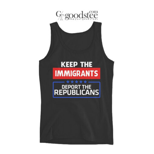 Keep the Immigrants Deport the Republicians Tank Top