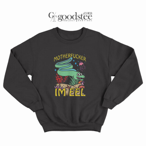 Motherfucker I'm Eel Sweatshirt