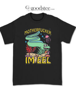 Motherfucker I'm Eel T-Shirt