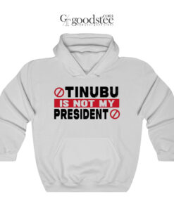 Tinubu Is Not My President Hoodie