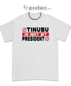 Tinubu Is Not My President T-Shirt