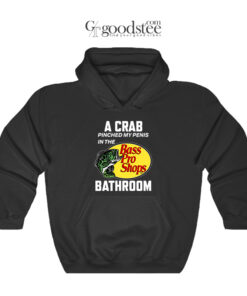 A Crab Pinched My Penis In The Bass Pro Shop Bathroom Hoodie