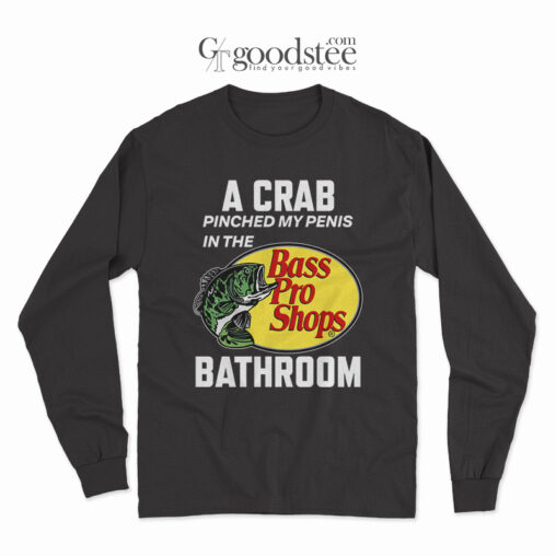 A Crab Pinched My Penis In The Bass Pro Shop Bathroom Long-Sleeve