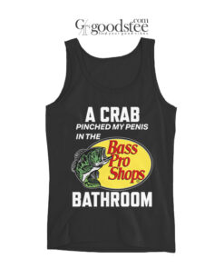 A Crab Pinched My Penis In The Bass Pro Shop Bathroom Tank Top