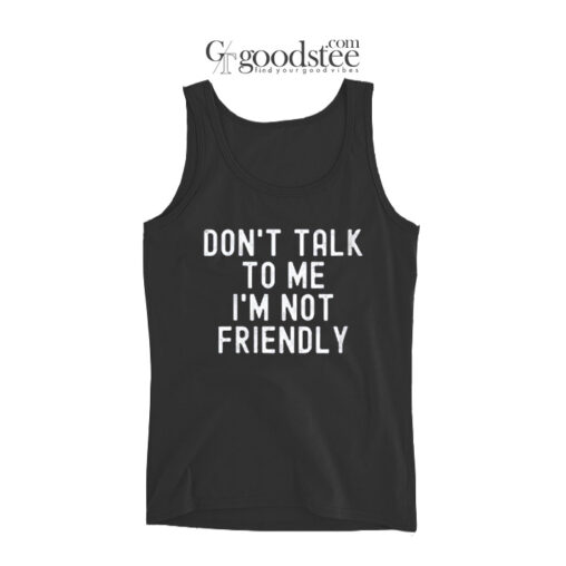 Dont Talk To Me I'M Not Friendly Tank Top