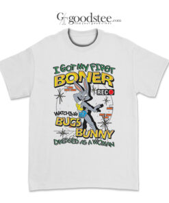 I Got My First Boner Watching Bugs Bunny T-Shirt