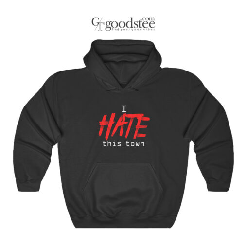 I Hate This Town Hoodie
