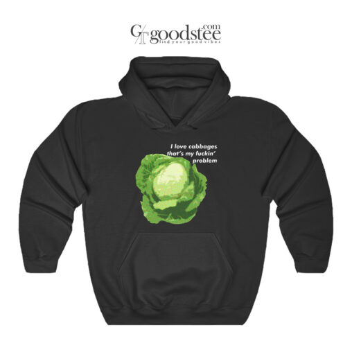 I Love Cabbages That's My Fuckin Problem Hoodie