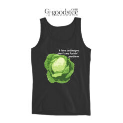 I Love Cabbages That's My Fuckin Problem Tank Top