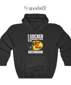 I Sucked A Strangers Dick In The Bass Pro Shops Bathroom Hoodie