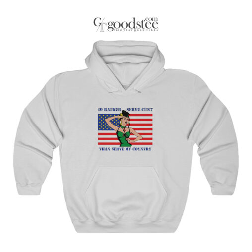 I'd Rather Serve Cunt Than Serve My Country Hoodie