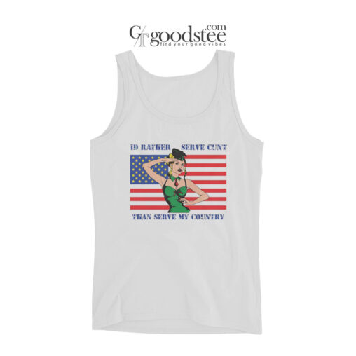 I'd Rather Serve Cunt Than Serve My Country Tank Top