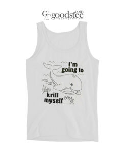 I'm Going To Krill My Self Tank Top