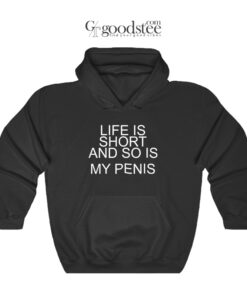 Life Is Short And So Is My Penis Hoodie