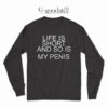 Life Is Short And So Is My Penis Long Sleeve