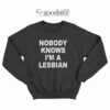 Nobody Know I'm A Lesbian Sweatshirt
