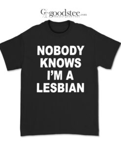 Nobody Know I'm A Lesbian T-Shirt