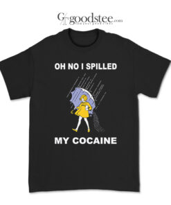 Oh No I Spilled My Cocaine T-Shirt