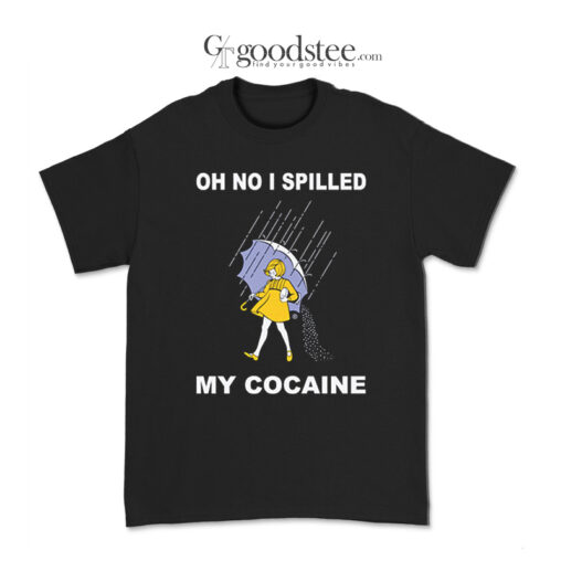 Oh No I Spilled My Cocaine T-Shirt