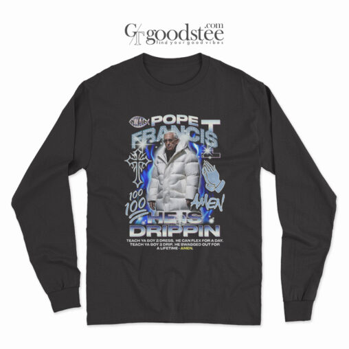 Pope Francis He Is Drippin Long Sleeve