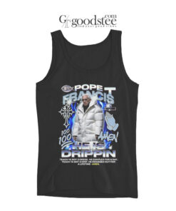 Pope Francis He Is Drippin Tank Top