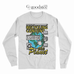 Recycling Content Is Good For The Planet Long Sleeve