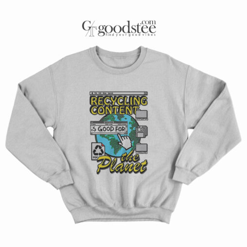 Recycling Content Is Good For The Planet Sweatshirt