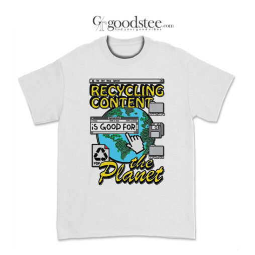 Recycling Content Is Good For The Planet T-Shirt