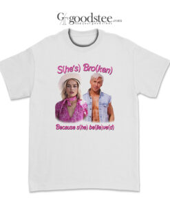 She's Broken Because She Believed T-Shirt