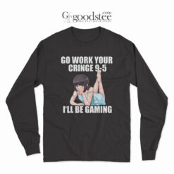 Go Work Your Cringe I'll Be Gaming Long Sleeve