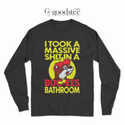 I Took A Massive Shit In Bucees Bathroom Long Sleeve