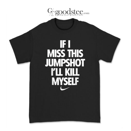 If I Miss This Jumpshoot I'll Kill My Self Nike T-Shirt