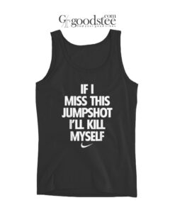 If I Miss This Jumpshoot I'll Kill My Self Nike Tank Top