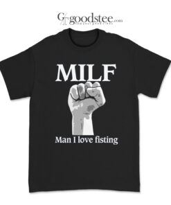 MILF Man I Love Fisting T-Shirt