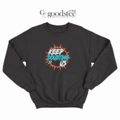 Miami Dolphin's Keep Doubting Us Sweatshirt