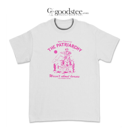 The Patriarchy Wasn't About Horses T-Shirt