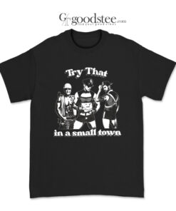 Try That In A Small Town T-Shirt