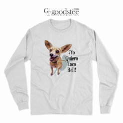 Chihuahua Yo Quiero Taco Bell Long Sleeve