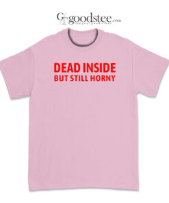 Dead Inside But Still Horny T-Shirt