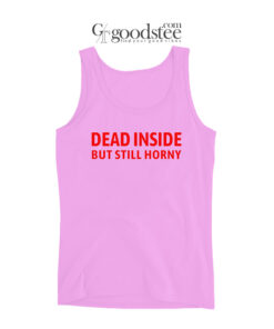 Dead Inside But Still Horny Tank Top