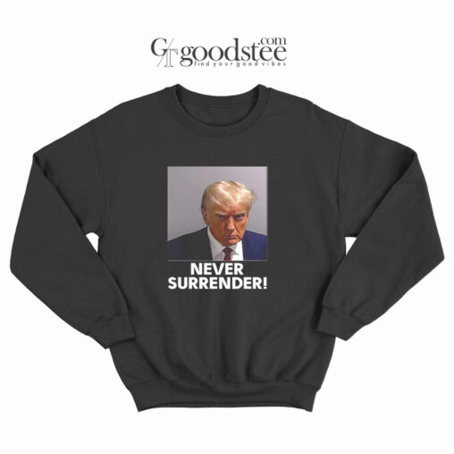 Donald Trump Mugshot Never Surrender Sweatshirt