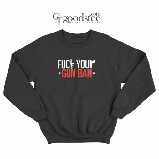 Fuck Your Gun Ban Sweatshirt