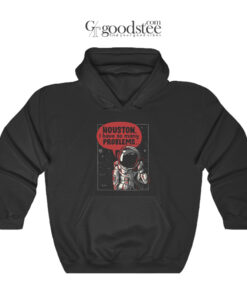 Houston I Have So Many Problems Hoodie