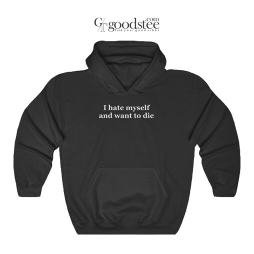 I Hate Myself And Want To Die Hoodie