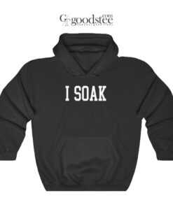 I Soak Graphic Hoodie