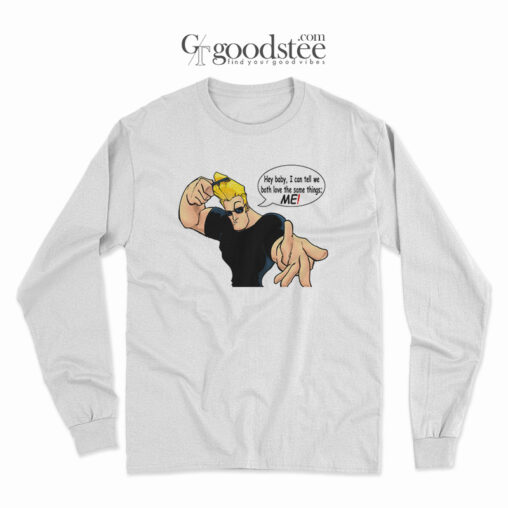 Johnny Bravo Hey Baby I Can Tell We Both Love The Same Things Me Long Sleeve